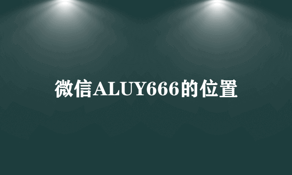 微信ALUY666的位置