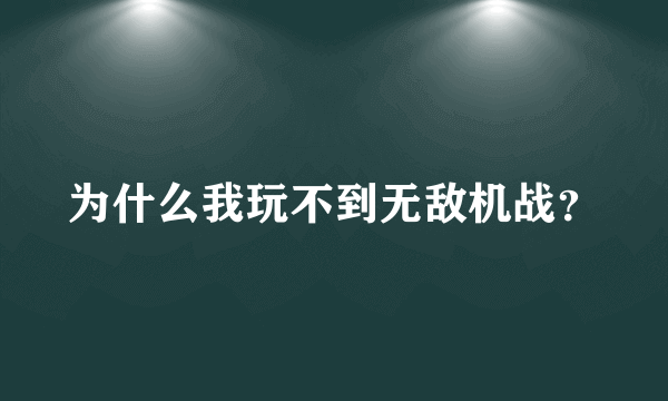 为什么我玩不到无敌机战？