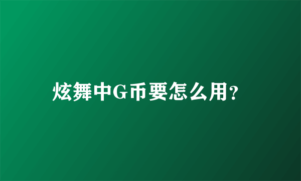 炫舞中G币要怎么用？