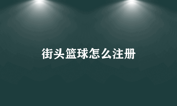 街头篮球怎么注册