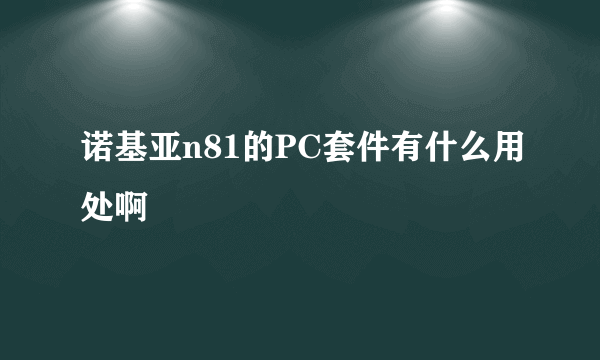 诺基亚n81的PC套件有什么用处啊