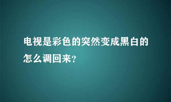 电视是彩色的突然变成黑白的怎么调回来？