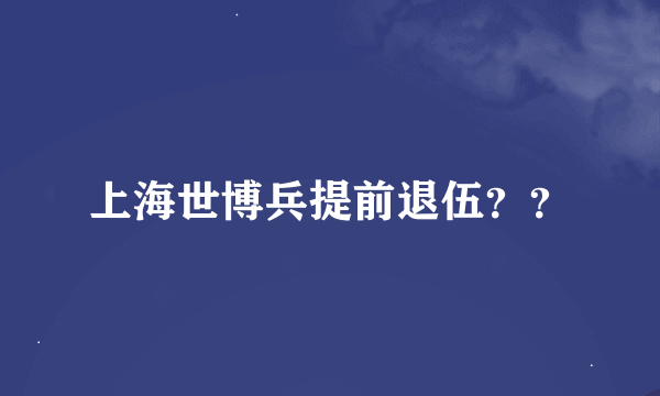 上海世博兵提前退伍？？