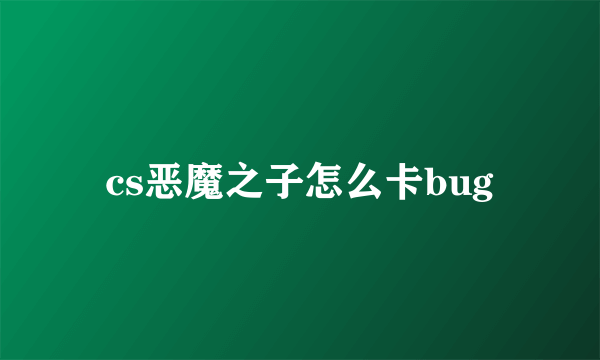 cs恶魔之子怎么卡bug