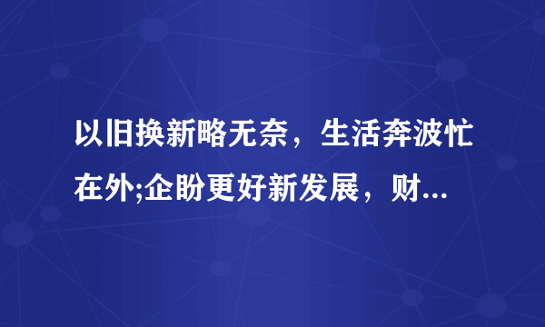 以旧换新略无奈，生活奔波忙在外;企盼更好新发展，财源滚滚匆匆来是什么生肖