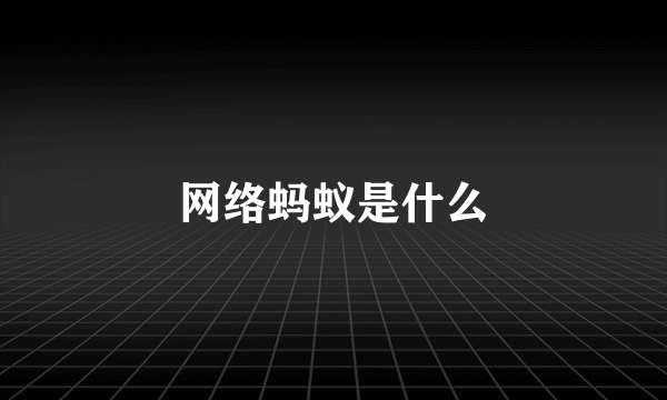 网络蚂蚁是什么