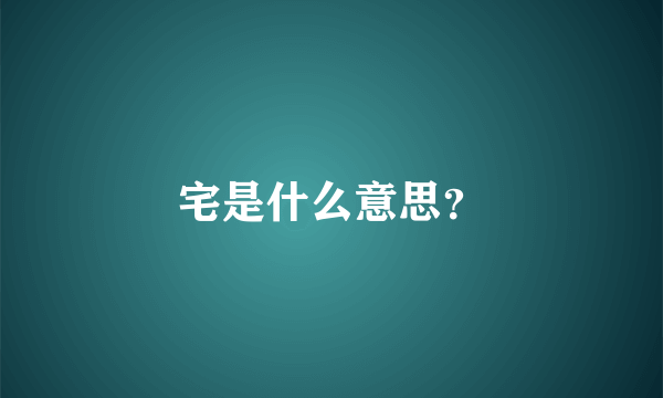 宅是什么意思？