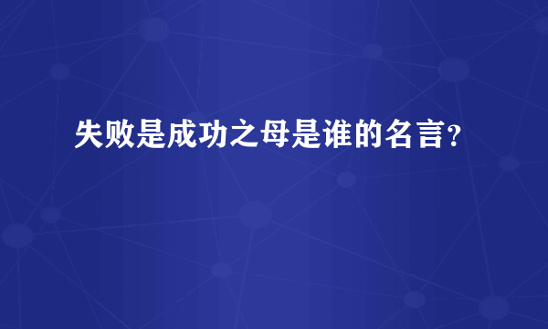 失败是成功之母是谁的名言？