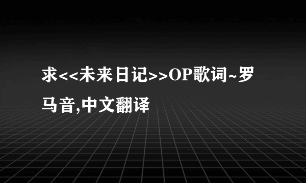 求<<未来日记>>OP歌词~罗马音,中文翻译