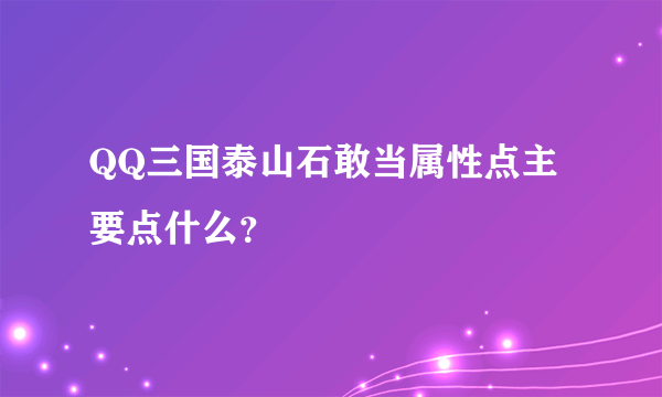 QQ三国泰山石敢当属性点主要点什么？