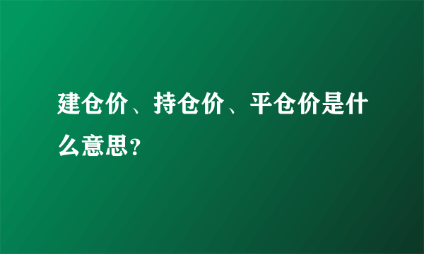 建仓价、持仓价、平仓价是什么意思？