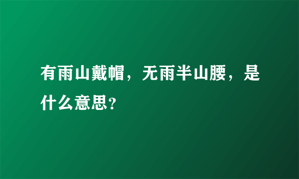 有雨山戴帽，无雨半山腰，是什么意思？