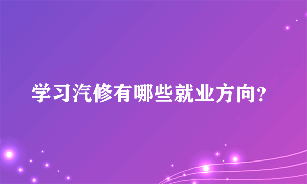 学习汽修有哪些就业方向？