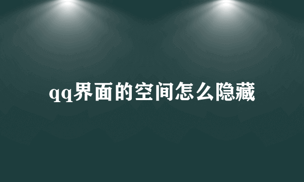 qq界面的空间怎么隐藏