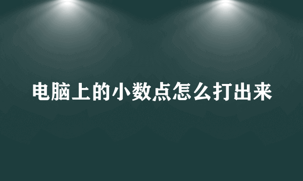 电脑上的小数点怎么打出来