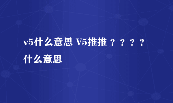 v5什么意思 V5推推 ？？？？什么意思