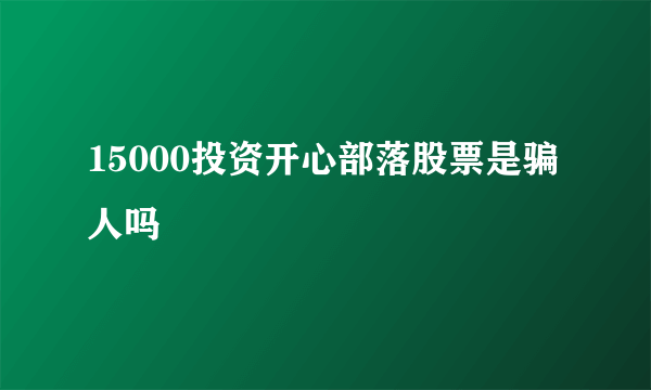 15000投资开心部落股票是骗人吗