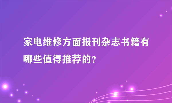 家电维修方面报刊杂志书籍有哪些值得推荐的？