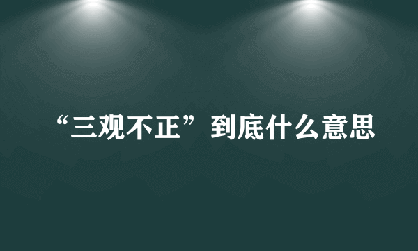 “三观不正”到底什么意思