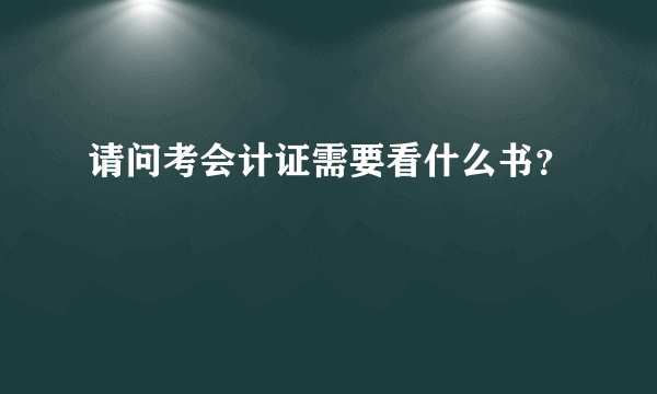 请问考会计证需要看什么书？