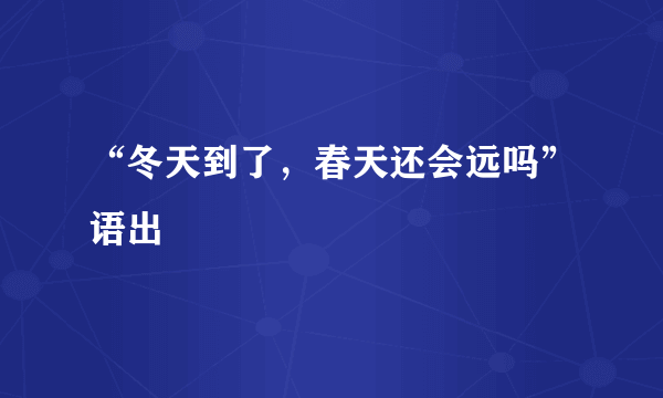 “冬天到了，春天还会远吗”语出