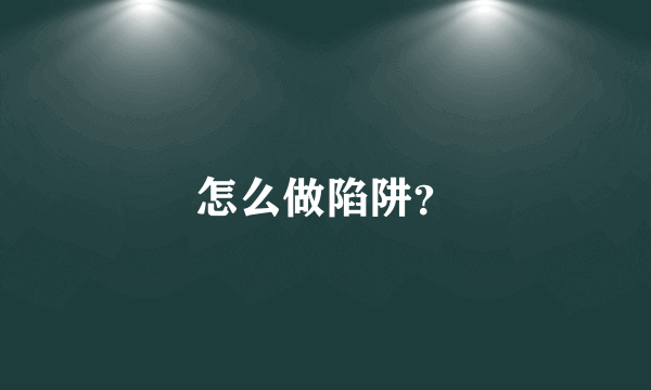 怎么做陷阱？