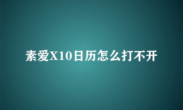 素爱X10日历怎么打不开