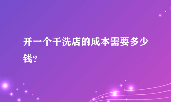 开一个干洗店的成本需要多少钱？