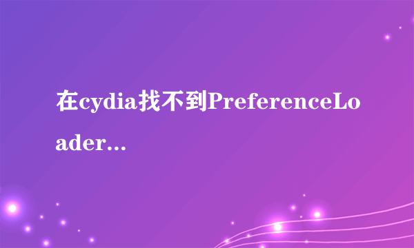 在cydia找不到PreferenceLoader，请问这个依赖包有什么作用