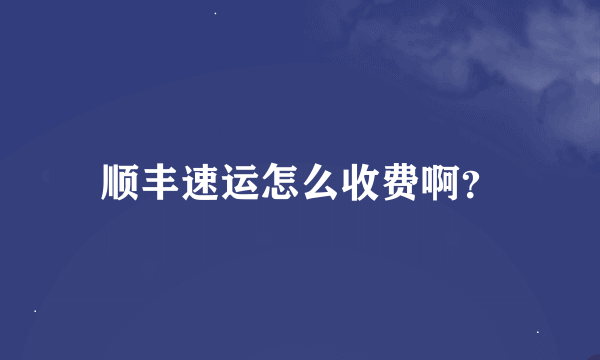 顺丰速运怎么收费啊？