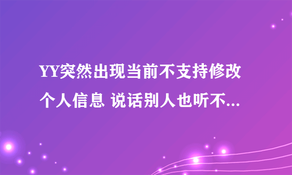 YY突然出现当前不支持修改个人信息 说话别人也听不见 但是自己买灯还亮着检测也能听见