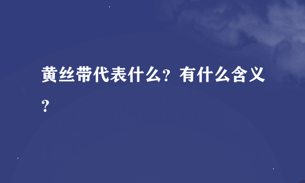 黄丝带代表什么？有什么含义？