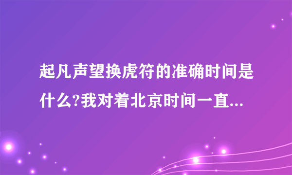 起凡声望换虎符的准确时间是什么?我对着北京时间一直刷新，过了时间却还是没变！