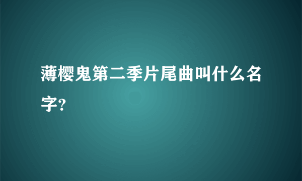 薄樱鬼第二季片尾曲叫什么名字？