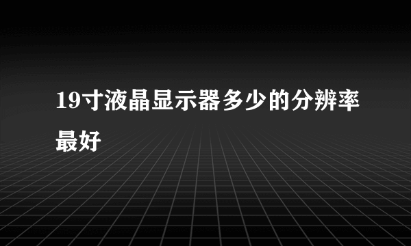 19寸液晶显示器多少的分辨率最好