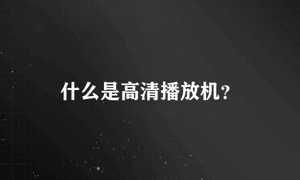 什么是高清播放机？