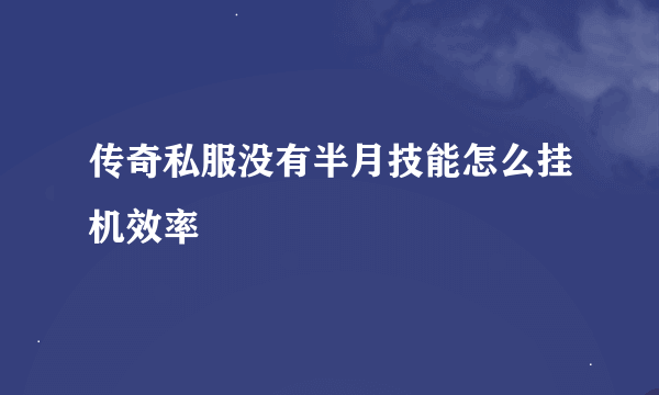 传奇私服没有半月技能怎么挂机效率