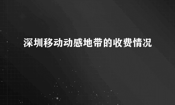 深圳移动动感地带的收费情况