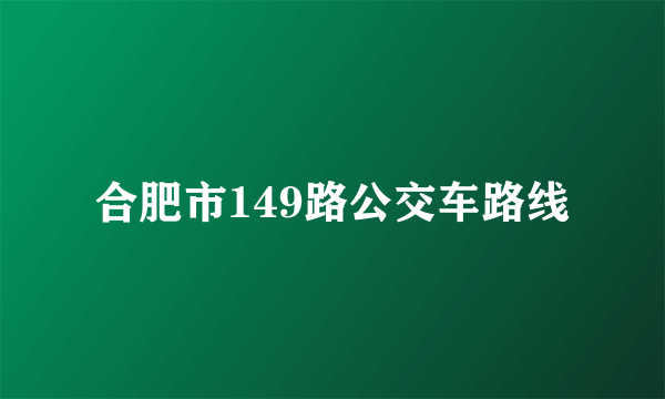 合肥市149路公交车路线