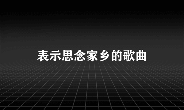 表示思念家乡的歌曲