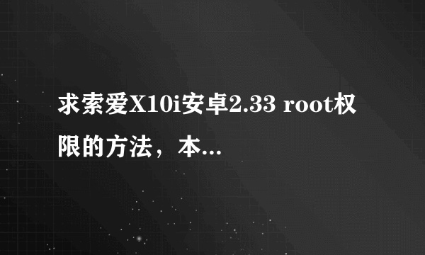 求索爱X10i安卓2.33 root权限的方法，本人小白，越详细越好，感激呀