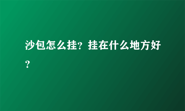 沙包怎么挂？挂在什么地方好？