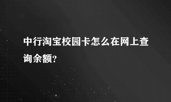 中行淘宝校园卡怎么在网上查询余额？