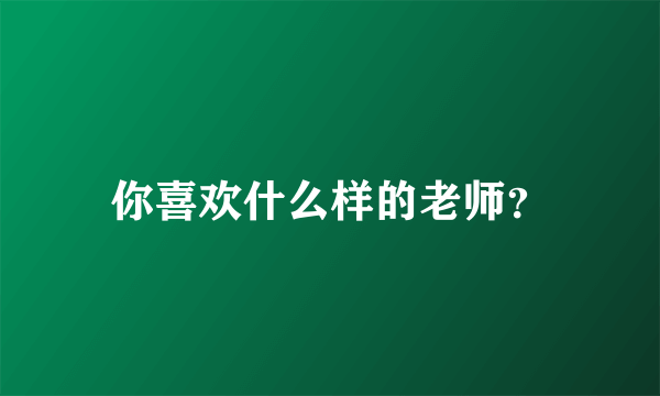 你喜欢什么样的老师？