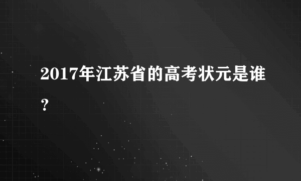 2017年江苏省的高考状元是谁？