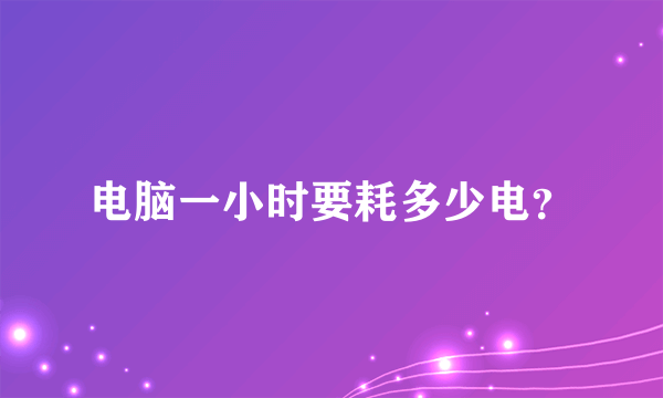 电脑一小时要耗多少电？