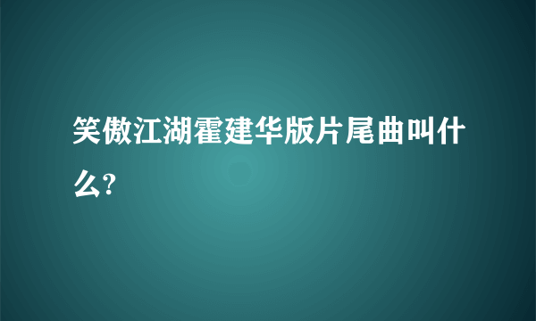 笑傲江湖霍建华版片尾曲叫什么?