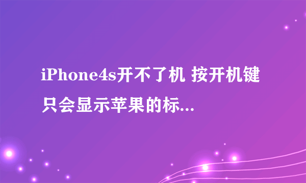 iPhone4s开不了机 按开机键只会显示苹果的标志 开不了机