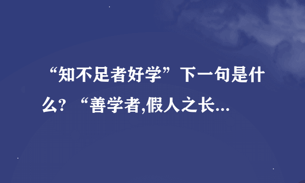 “知不足者好学”下一句是什么? “善学者,假人之长以补”下一句是什么?