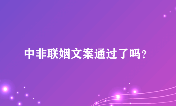 中非联姻文案通过了吗？